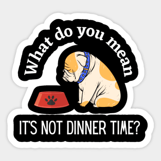 What Do You Mean It's Not Dinner Time? Sticker